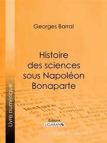 Ebook Histoire des sciences sous Napoléon Bonaparte di Ligaran, Georges Barral edito da Ligaran