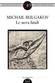 Ebook Le uova fatali di Bulgakov Michail A. edito da Newton Compton Editori