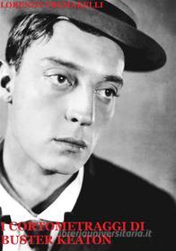 Ebook I Cortometraggi di Buster Keaton di Lorenzo Tremarelli edito da Lorenzo Tremarelli