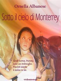 Ebook Sotto il cielo di Monterrey (Vivi le mie storie) di Ornella Albanese edito da Ornella Albanese