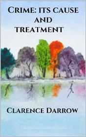 Ebook Crime: its cause and treatment di Clarence Darrow edito da Youcanprint