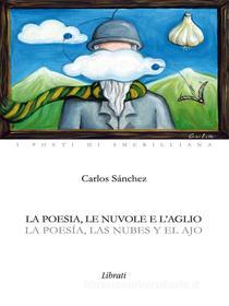Ebook La poesia, le nuvole e l'aglio di Carlos Sanchez edito da Librati