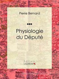 Ebook Physiologie du Député di Ligaran, Pierre Bernard edito da Ligaran