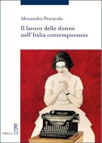 Ebook Il lavoro delle donne nell’Italia contemporanea di Alessandra Pescarolo edito da Viella Libreria Editrice