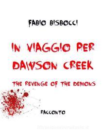 Ebook In viaggio per Dawson Creek The Revenge Of The Demons di Bisbocci Fabio edito da Bisbocci Fabio