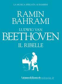 Ebook Ludwig van Beethoven. Il ribelle di Ramin Bahrami edito da La nave di Teseo +