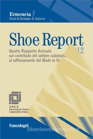 Ebook Shoe Report 2012. Quarto Rapporto Annuale sul contributo del settore calzaturiero al rafforzamento dei Made in Italy di Ermeneia edito da Franco Angeli Edizioni