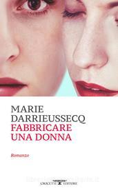 Ebook Fabbricare una donna di Marie Darrieussecq edito da Crocetti