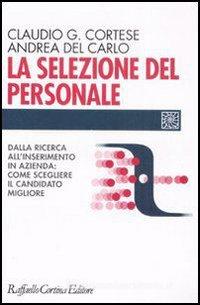 Ebook La selezione del personale. Dalla ricerca all'inserimento in azienda: come scegliere il candidato migliore di Del Carlo Andrea edito da Raffaello Cortina Editore