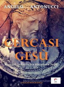 Ebook Cercasi Gesù - Viaggio infinito tra ateismo e fede di Angelo Antonucci edito da DAC edizioni