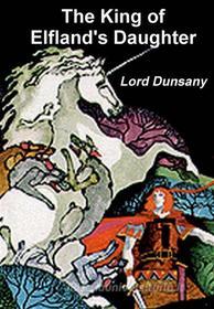 Ebook The King of Elfland's Daughter di Lord Dunsany edito da Reading Essentials