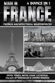 Ebook Made In France: French Architectural Masterpieces di A.J. Kingston edito da A.J.Kingston