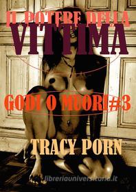 Ebook Il potere della vittima: godi o muori#3 di Tracy Porn edito da Tracy Porn