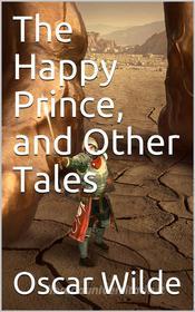 Ebook The Happy Prince, and Other Tales di Oscar Wilde edito da iOnlineShopping.com