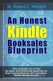 Ebook An Honest Kindle Booksales Blueprint di Dr. Robert C. Worstell edito da Midwest Journal Press