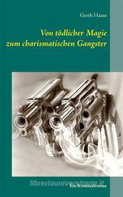 Ebook Von tödlicher Magie zum charismatischen Gangster di Gerth Haase edito da Books on Demand