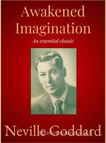 Ebook Awakened Imagination di Neville Goddard edito da Andura Publishing