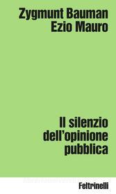 Ebook Il silenzio dell’opinione pubblica di Zygmunt Bauman, Ezio Mauro edito da Feltrinelli Editore