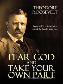 Ebook Fear God and Take Your Own Part and Other Essays di Theodore Roosevelt edito da Arcadia Press