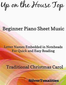Ebook Up On the House Top Beginner Piano Sheet Music di Silvertonalities edito da SilverTonalities