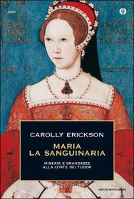 Ebook Maria la Sanguinaria di Erickson Carolly edito da Mondadori