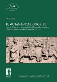 Ebook Il mutamento signorile. Assetti di potere e comunicazione politica nelle campagne dell’Italia centro-settentrionale (1080-1130 c.) di Alessio Fiore edito da Firenze University Press