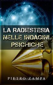 Ebook La Radiestesia nelle indagini psichiche di Pietro Zampa edito da Stargatebook