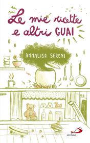 Ebook Le mie ricette e altri guai di Sereni Annalisa edito da San Paolo Edizioni