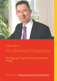 Ebook 101 ultimative Erfolgstipps di Jürgen Heinrich edito da Books on Demand