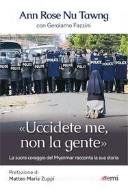 Ebook Uccidete me, non la gente di Ann Rose Nu Tawng, Gerolamo Fazzini edito da EMI