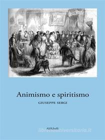 Ebook Animismo e spiritismo di Giuseppe Sergi edito da Ali Ribelli Edizioni