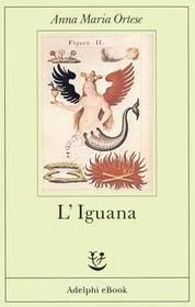 Ebook L'Iguana di Anna Maria Ortese edito da Adelphi