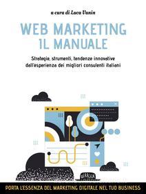 Ebook WEB MARKETING - IL MANUALE, Strategie, strumenti, tendenze innovative/ dall'esperienza dei migliori consulenti italiani di Luca Vanin edito da Dario Flaccovio Editore