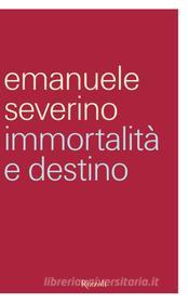 Ebook Immortalità e destino di Severino Emanuele edito da Rizzoli