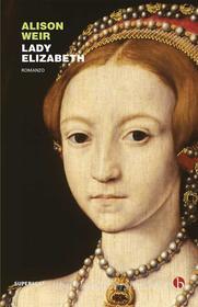 Ebook Lady Elizabeth di Alison Weir edito da Beat