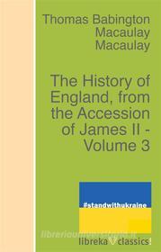 Ebook The History of England, from the Accession of James II - Volume 3 di Thomas Babington Macaulay edito da libreka classics