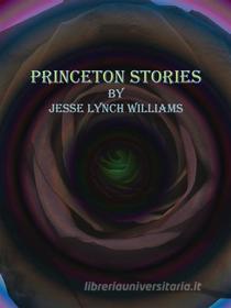 Ebook Princeton Stories di Jesse Lynch Williams edito da Publisher s11838