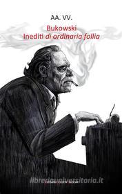 Ebook Bukowski. Inediti di ordinaria follia di AA. VV. edito da Giovane Holden Edizioni