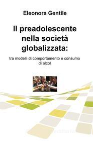 Ebook Il preadolescente nella società globalizzata: di Gentile Eleonora edito da ilmiolibro self publishing