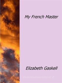 Ebook My French Master di Elizabeth Gaskell edito da Elizabeth Gaskell