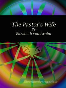 Ebook The Pastor's Wife di Elizabeth von Arnim edito da Publisher s11838