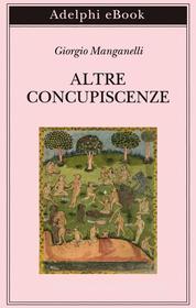 Ebook Altre concupiscenze di Giorgio Manganelli edito da Adelphi