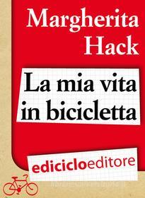 Ebook La mia vita in bicicletta di Hack Margherita edito da Ediciclo