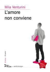 Ebook L'amore non conviene di Venturini Mila edito da Nottetempo