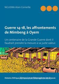 Ebook Guerre 14-18, les affrontements de Mimbeng à Oyem di Alain Corneille Nguéma edito da Books on Demand