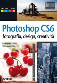 Ebook Photoshop CS6 di Giovanni Trezzi, Elisa Andreini edito da Apogeo