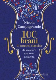 Ebook 100 Brani di musica classica da ascoltare una volta nella vita di Campogrande Nicola edito da BUR