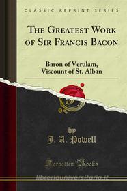 Ebook The Greatest Work of Sir Francis Bacon di J. A. Powell edito da Forgotten Books