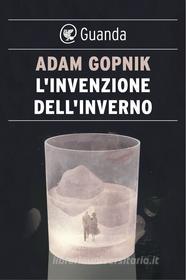 Ebook L' invenzione dell'inverno di Adam Gopnik edito da Guanda
