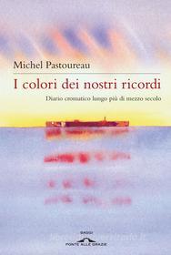 Ebook I colori dei nostri ricordi di Michel Pastoureau edito da Ponte alle Grazie